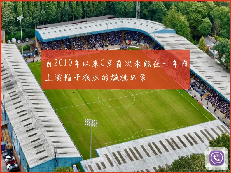 自2010年以来C罗首次未能在一年内上演帽子戏法的尴尬记录